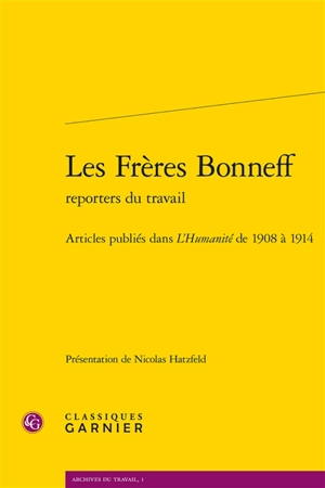 Les frères Bonneff, reporters du travail : articles publiés dans L'Humanité de 1908 à 1914 - Léon Bonneff