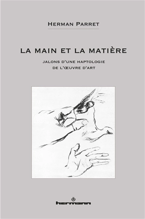 La main et la matière : jalons d'une haptologie de l'oeuvre d'art - Herman Parret