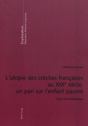 L'utopie des crèches françaises au XIXe siècle : un pari sur l'enfant pauvre : essai socio-historique - Catherine Bouve