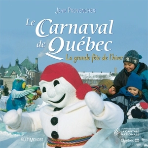 Le Carnaval de Québec : la grande fête de l'hiver - Jean Provencher