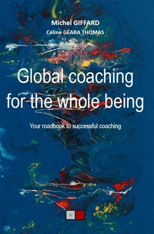 Global coaching for the whole being : your roadbook to successful coaching - Michel Giffard