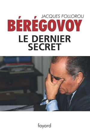 Bérégovoy : le dernier secret - Jacques Follorou