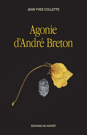 Agonie d'André Breton - Jean Yves Collette