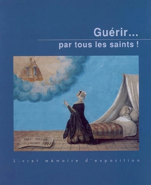 Guérir... par tous les saints ! : livret mémoire d'exposition - Musée départemental des pays de l'Ain (Bourg-en-Bresse)