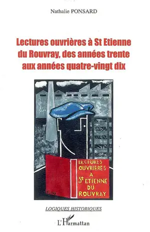 Lectures ouvrières à Saint-Etienne-du-Rouvray, des années trente aux années quatre-vingt-dix : lecture, culture, mémoire - Nathalie Ponsard