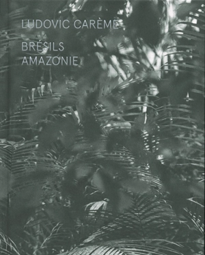 Brésils : Amazonie - Ludovic Carème