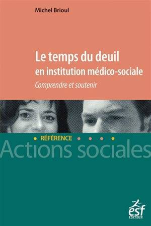 Le temps du deuil en institution médico-sociale : comprendre et soutenir - Michel Brioul