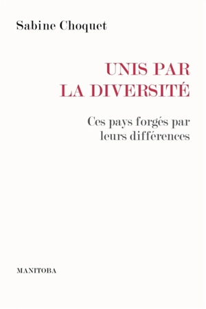 Unis par la diversité : ces pays forgés par leurs différences - Sabine Choquet