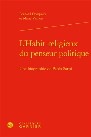 L'habit religieux du penseur politique : une biographie de Paolo Sarpi - Bernard Dompnier