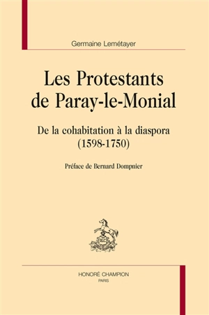 Les protestants de Paray-le-Monial : de la cohabitation à la diaspora (1598-1750) - Germaine Lemétayer