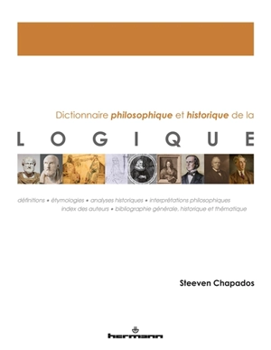 Dictionnaire philosophique et historique de la logique - Steeven Chapados