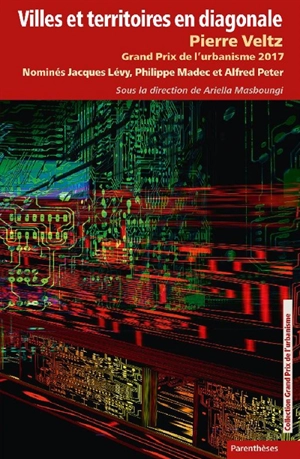 Villes et territoires en diagonale : Pierre Veltz, Grand prix de l'urbanisme 2017 : nominés Jacques Lévy, Philippe Madec et Alfred Peter - Grand prix de l'urbanisme (2017)