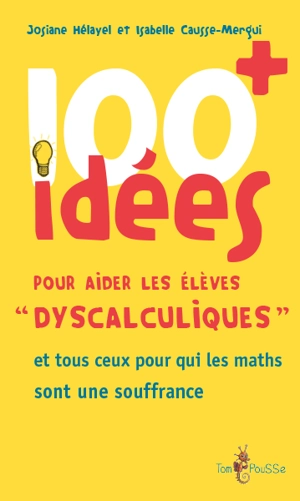 100 idées pour aider les élèves dyscalculiques : et tous ceux pour qui les maths sont une souffrance - Josiane Hélayel