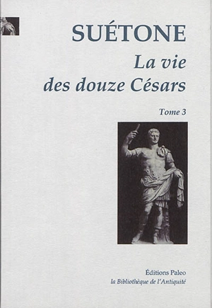 La vie des douze Césars. Vol. 3. Galba, Othon, Vitellius, Vespasien, Titus, Domitien - Suétone