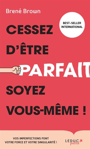 Cessez d'être parfait, soyez vous-même ! : vos imperfections font votre force et votre singularité ! - Brené Brown