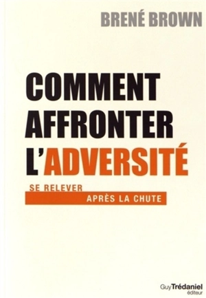 Comment affronter l'adversité : se relever après la chute - Brené Brown