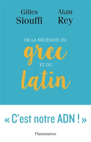 De la nécessité du grec et du latin : logique et génie - Alain Rey