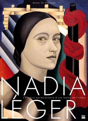 Nadia Léger : l'histoire extraordinaire d'une femme de l'ombre - Aymar Du Chatenet