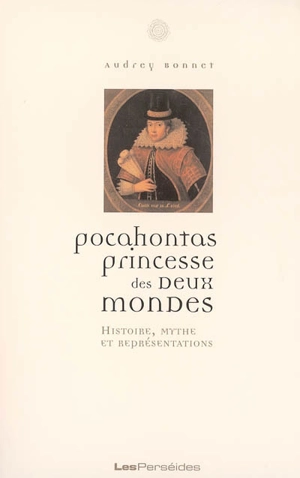 Pocahontas, princesse des deux mondes : histoire, mythe et représentations - Audrey Bonnet