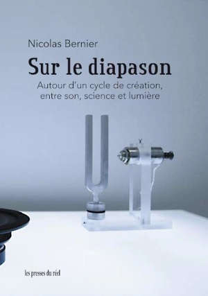 Sur le diapason : autour d'un cycle de création, entre son, science et lumière - Nicolas Bernier