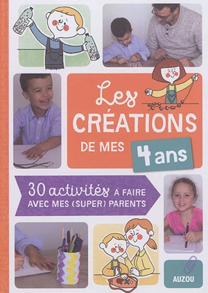 Les créations de mes 4 ans : 30 activités à faire avec mes (super) parents - Camille Berta