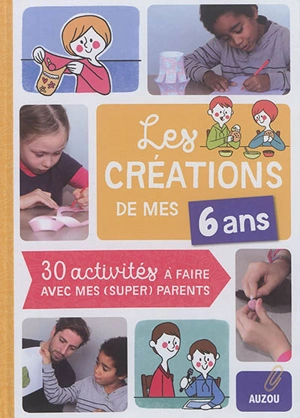 Les créations de mes 6 ans : 30 activités à faire avec mes (super) parents - Camille Berta