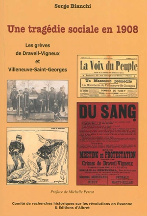 Une tragédie sociale en 1908 : les grèves de Draveil-Vigneux et Villeneuve-Saint-Georges - Serge Bianchi