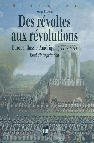 Des révoltes aux révolutions, 1770-1802 : Europe, Russie, Amérique : essai d'interprétation - Serge Bianchi