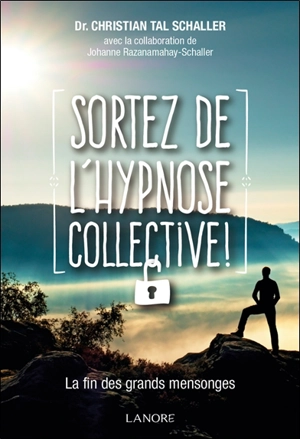 Sortez de l'hypnose collective ! : la fin des grands mensonges - Christian-Tal Schaller