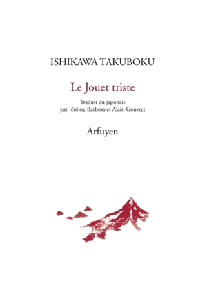 Le jouet triste. Pour la mort d'Ishikawa Takuboku. Diverses choses sur la poésie - Takuboku Ishikawa