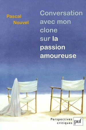 Conversation avec mon clone sur la passion amoureuse - Pascal Nouvel