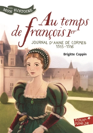 Au temps de François Ier : journal d'Anne de Cormes, 1515-1516 - Brigitte Coppin