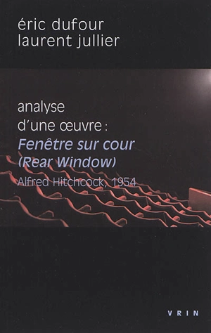 Analyse d'une oeuvre : Fenêtre sur cour (Rear window), A. Hitchcock, 1954 - Eric Dufour