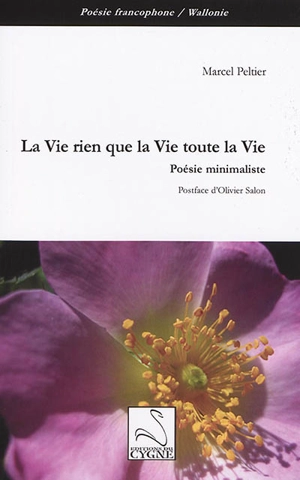 La vie rien que la vie toute la vie : poésie minimaliste - Marcel Peltier