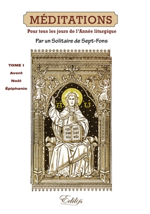 Méditations : sur les mystères de la foi et sur les épîtres et évangiles : tirées de l'Écriture sainte et des Pères distribuées pour tous les jours de l'année liturgique. Vol. 1. L'Avent, temps de Noël, temps après l'Épiphanie : méditations 1 à 89 :  - Adrien Antoine-Léonard