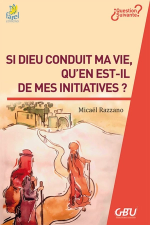 Si Dieu conduit ma vie, qu'en est-il de mes initiatives ? - Micaël Razzano