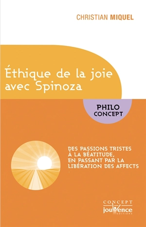 Ethique de la joie avec Spinoza : des passions tristes à la béatitude, en passant par la libération des affects - Christian Miquel