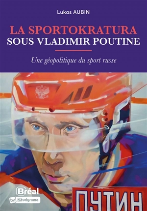 La sportokratura sous Vladimir Poutine : une géopolitique du sport russe - Lukas Aubin