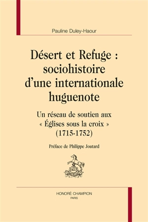 Désert et refuge : sociohistoire d'une internationale huguenote : un réseau de soutien aux Eglises sous la croix (1715-1752) - Pauline Duley-Haour