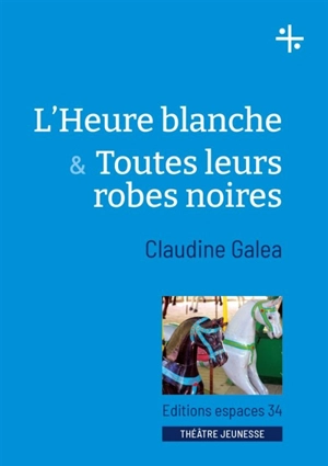 L'heure blanche & Toutes leurs robes noires : théâtre - Claudine Galea