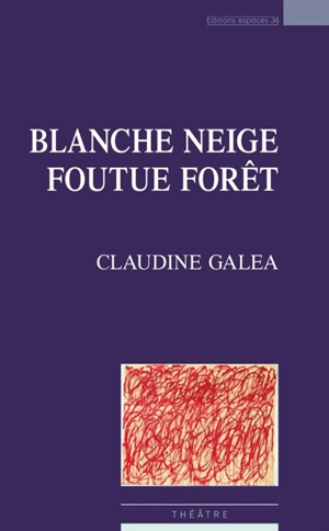 Blanche Neige, foutue forêt - Claudine Galea