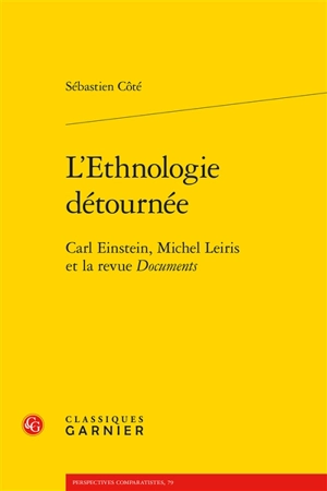 L'ethnologie détournée : Carl Einstein, Michel Leiris et la revue Documents - Sébastien Côté