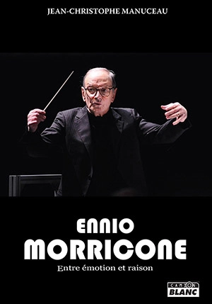 Ennio Morricone : entre émotion et raison - Jean-Christophe Manuceau