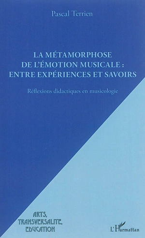 La métamorphose de l'émotion musicale : entre expériences et savoirs : réflexions didactiques en musicologie - Pascal Terrien