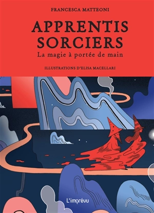 Apprentis sorciers : la magie à portée de main - Francesca Matteoni