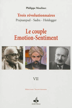 Trois révolutionnaires : Prajnanpad, Sadra, Heidegger. Vol. 7. Le couple émotion-sentiment : une métapsychologie - Philippe Moulinet