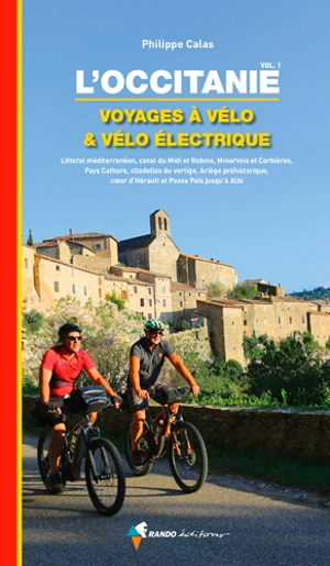 L'Occitanie : voyages à vélo & vélo électrique. Vol. 1. Littoral méditerranéen, canal du Midi et Robine, Minervois et Corbières, Pays cathares, citadelles du vertige, Ariège préhistorique, coeur d'Hérault et Passa Païs jusqu'à Albi - Philippe Calas