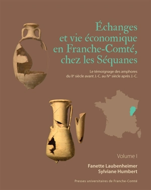 Echanges et vie économique en Franche-Comté, chez les Séquanes : le témoignage des amphores du IIe siècle avant J.-C. au IVe siècle après J.-C. - Fanette Laubenheimer