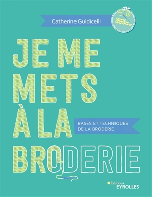 Je me mets à la broderie : bases et techniques de la broderie - Catherine Guidicelli