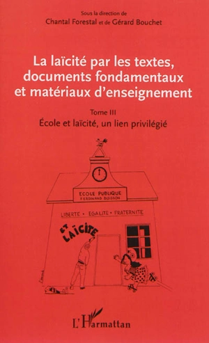 La laïcité par les textes, documents fondamentaux et matériaux d'enseignement. Vol. 3. Ecole et laïcité, un lien privilégié